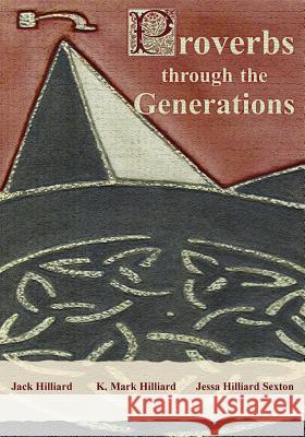 Proverbs Through the Generations Jack Hilliard K. Mark Hilliard Jessa Hilliard Sexton 9780986015007