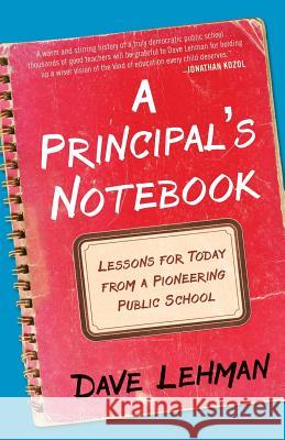 A Principal's Notebook: Lessons for Today from a Pioneering Public School Dave Lehman 9780986016028 Alternative Education Resource Organization