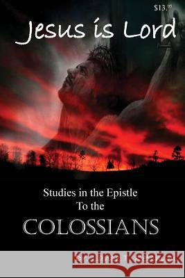 Jesus Is Lord, Studies in the Book of Colossians Lance Ketchum 9780986022593