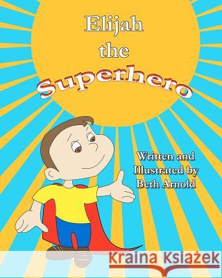 Elijah the Superhero Beth Arnold Beth Arnold 9780986027208 Beth Swanson