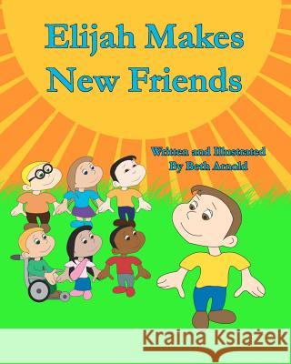 Elijah Makes New Friends Beth Arnold Beth Arnold 9780986027239 Get Happy Tips, LLC