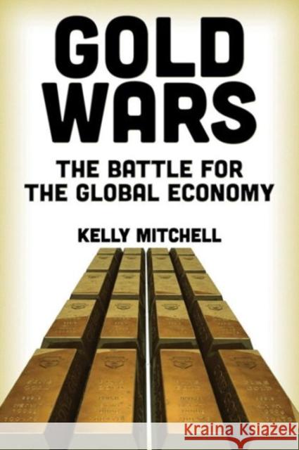 Gold Wars: The Battle for the Global Economy Kelly Mitchell 9780986036262 Clarity Press