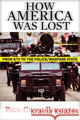 How America Was Lost: From 9/11 to the Police/Warfare State Paul Craig Roberts 9780986036293 Clarity Press