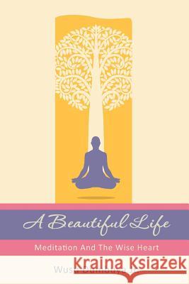 A Beautiful Life: Meditation And The Wise Heart Baylor, Demetra 9780986042621