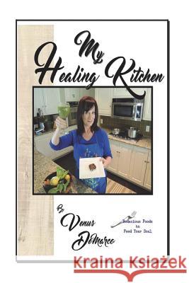 My Healing Kitchen.: Bodacious Foods to Feed Your Soul MS Venus DeMarco 9780986045233 Aspenhill Publishing Group