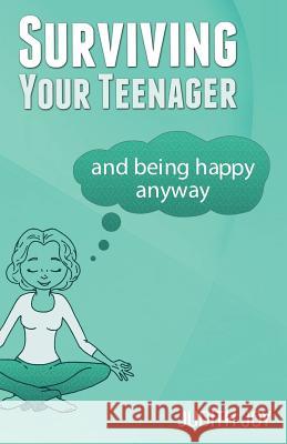 Surviving Your Teenager: and being happy anyway Joy, Judith 9780986049316