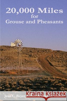 20,000 Miles for Grouse and Pheasants Gary G. Ruhser Jean C. Beyer Ruhser 9780986054631