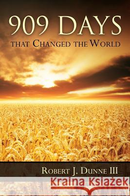 909 Days That Changed the World Robert J. Dunne 9780986055270
