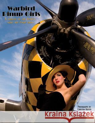 Warbird Pinup Girls: A Tribute to the 1940's Nose Art Pinup Girls Christian Kieffer Gili Kieffer Christian Kieffer 9780986057854 Binary Publications