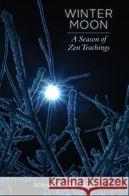 Winter Moon: A Season of Zen Teachings Bonnie Myotai Treace 9780986058776 Alice Peck Editorial