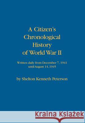 A Citizen's Chronological History of World War II Shelton Kenneth Peterson 9780986060052