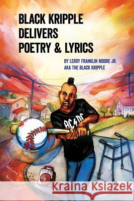 Black Kripple Delivers Poetry & Lyrics Leroy Franklin Jr. Moore 9780986060083 Poetic Matrix Press
