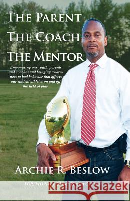 The Parent. the Coach. the Mentor Archie R Beslow   9780986071980 Anointed Press Publishers