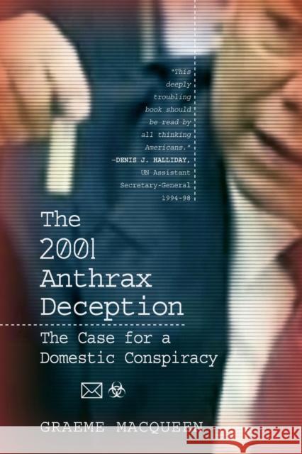 The 2001 Anthrax Deception: The Case for a Domestic Conspiracy Graeme Macqueen 9780986073120