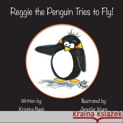 Reggie the Penguin Tries to Fly! Kristina Nash Jennifer Wynn 9780986075803