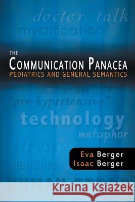 The Communication Panacea: Pediatrics and General Semantics Eva Berger, Dr. Isaac Berger Institute of General Semantics 9780986076480 Institute of General Semantics