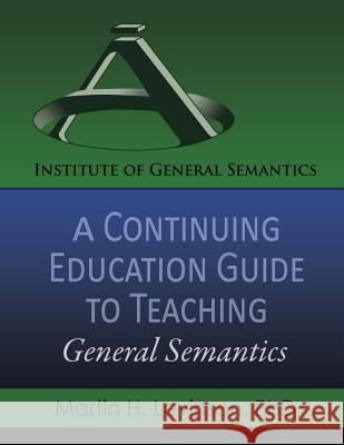 A Continuing Education Guide to Teaching General Semantics Martin H. Levinson 9780986076497 Institute of General Semantics