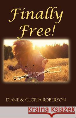 Finally Free! Diane Roberson Gloria Roberson  9780986079023 Anointed Press Publishers
