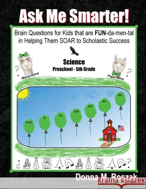 Ask Me Smarter! Science: Brain Questions for Kids that are FUN-da-men-tal in Helping Them SOAR to Scholastic Success Preschool - 5th Grade Donna M Roszak 9780986080159 Zebra Print Press, LLC
