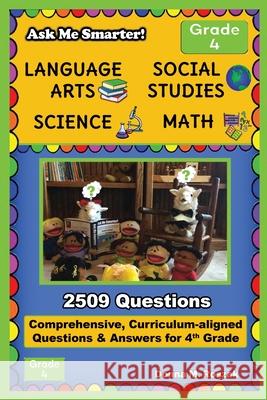 Ask Me Smarter! Language Arts, Social Studies, Science, and Math - Grade 4: Comprehensive, Curriculum-aligned Questions and Answers for 4th Grade Donna M. Roszak 9780986080180 Zebra Print Press, LLC