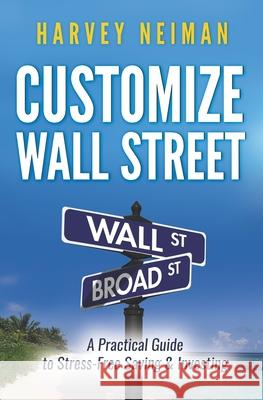 Customize Wall Street: A Practical Guide to Stress-Free Saving & Investing Harvey Neiman 9780986087103 Major Press