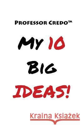Professor Credo(TM) My 10 Big Ideas! Townsend, Felicia L. 9780986088049 Flt Communications, LLC