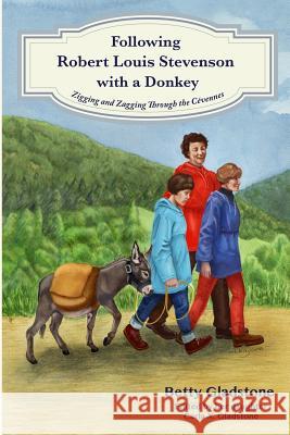 Following Robert Louis Stevenson with a Donkey: Zigging and Zagging Through the Cevennes Betty Gladstone Carla X. Gladstone Ikumi Kayama 9780986088285