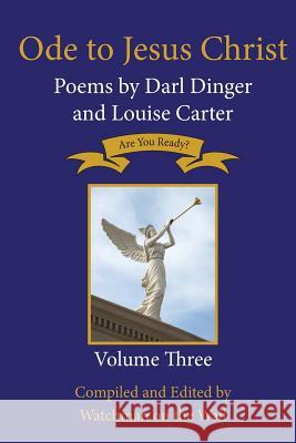 Ode to Jesus Christ: Poems by Darl Dinger and Louise Carter Darl Dinger Louise Carter Watchman on the Wall 9780986092169 Tantuple Publishing Inc.