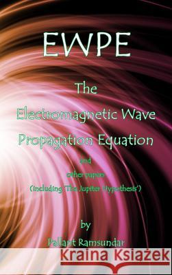 EWPE The Electromagnetic Wave Propogation Equation and Other Papers: (including 'The Jupiter Hypothesis') Ramsundar, Pallant 9780986095832 Pallant Ramsundar