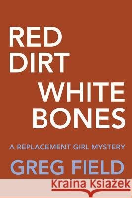 Red Dirt White Bones Greg Field 9780986097515 Gregory Field