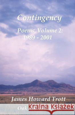 Contingency: Selected, Collected Poems, Volume Two 1989-2001 James Howard Trott 9780986101021