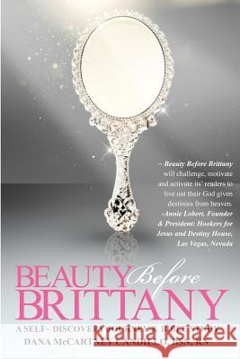 Beauty Before Brittany: A Self Discovery Journey & Bible Study Dana McCartney Candillo Esile Potter 9780986106385 Purpose Publishing