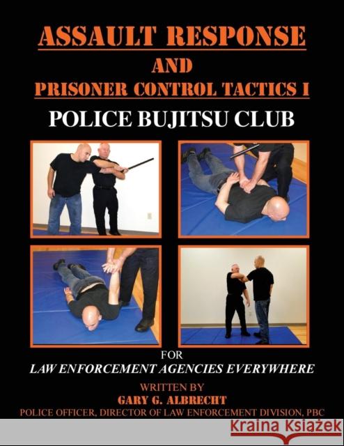 Assault Response and Prisoner Control Tactics I Gary G Albrecht 9780986107115