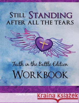 Still Standing After All the Tears Workbook: Faith in the Battle Edition Valerie Silveira Dawn R. Ward 9780986110467 Still Standing Group