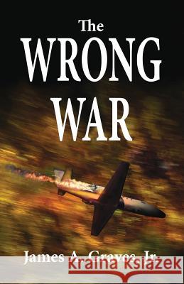 The Wrong War James a. Graves 9780986110931