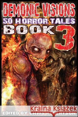 Demonic Visions 50 Horror Tales Book 3 Chris Robertson Grant Cross 9780986111426 Christopher P. Robertson