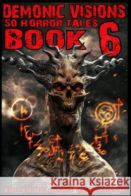 Demonic Visions 50 Horror Tales Book 6 Matt Drabble Chris Robertson Grant Cross 9780986111464 Christopher P. Robertson