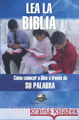 Lea La Biblia: Cómo Concer a Dios a Través de Su Palabra Archer, Timothy 9780986113628