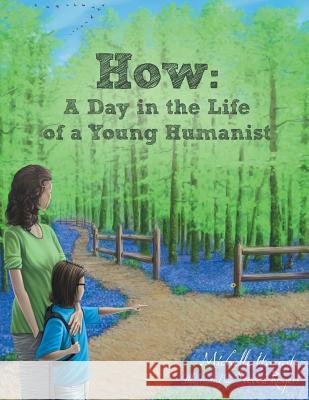 How: A Day in the Life of a Young Humanist Michelle Iturrate Steven Rogers 9780986119002