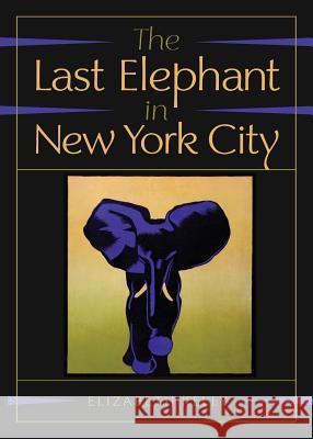 The Last Elephant in New York City Elizabeth Kelly 9780986123214 Epigraph Publishing