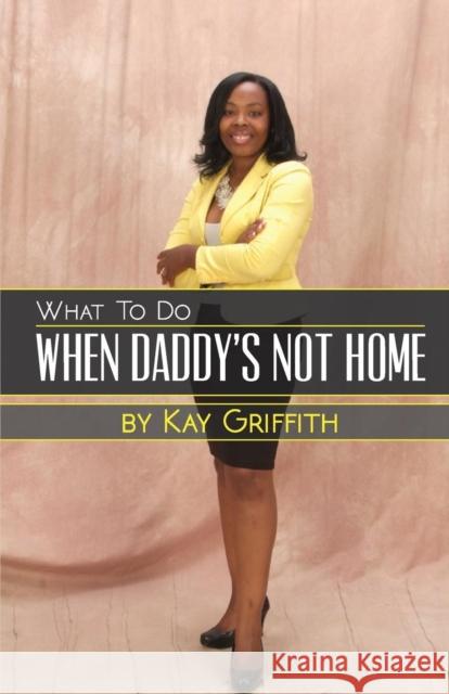 What to Do When Daddy's Not Home Kay Griffith 9780986128516 Hhpublishing