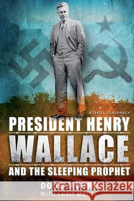 President Henry Wallace: And the Sleeping Prophet Doug Moore Chris Moore 9780986131004 Beacon House LLC