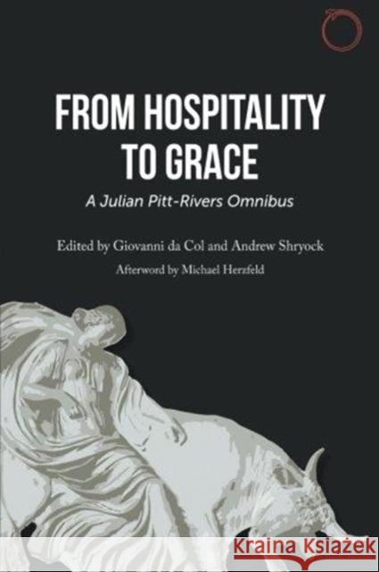 From Hospitality to Grace: A Julian Pitt-Rivers Omnibus Julian Pitt-Rivers Andrew Shryock Giovanni D 9780986132520