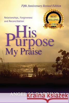 His Purpose My Praise 5th Anniversary Revised Edition: Relationships, Forgiveness, and Reconciliation Angel M. Barrino Juanita Dix Michael J. Ancrum 9780986133510 Angel B. Inspired Inc.