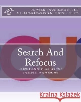 Search And Refocus: Trauma Based & Sex Specific Treatment Interventions - Program, Model and Manual Jackson, Roselyn 9780986133558