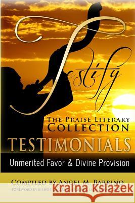 Testify: The Praise Literary Collection: Unmerited Favor & Divine Provision Lady Angel Miller Barrino Minister Almena Lorraine Mayes Minister Jeffrey S. Moore 9780986133589 Angel B. Inspired Inc.