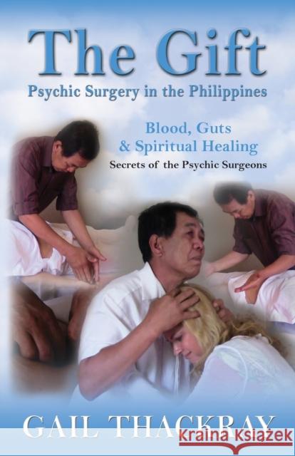 The Gift: Psychic Surgery in the Philippines Gail Thackray   9780986133817