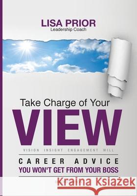 Take Charge of Your VIEW: Career Advice You Won't Get From Your Boss Prior, Lisa Ann 9780986134227 Nexus Impress Publishers LLC