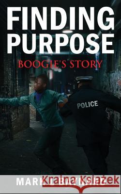 Finding Purpose: Boogie's Story Mark L Baynard 9780986138034 In Pursuit to Freedom Publishing