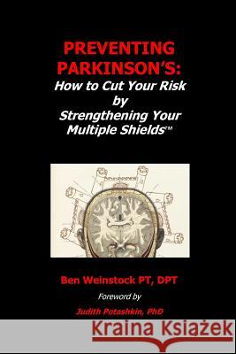 Preventing Parkinson's: : How to Cut Your Risk by Strengthening Your Multiple Shields Potashkin Phd, Judith 9780986142604 Weinstock Physical Therapy